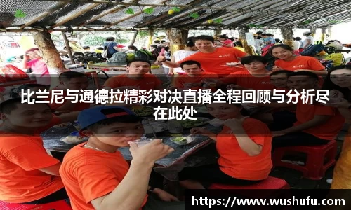 比兰尼与通德拉精彩对决直播全程回顾与分析尽在此处